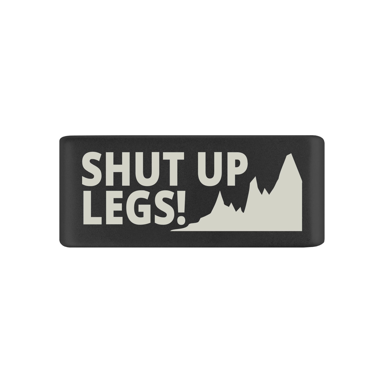 Shut Up Legs Badge