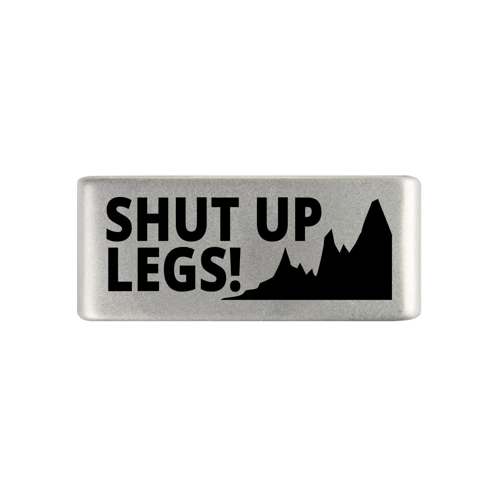 Shut Up Legs Badge